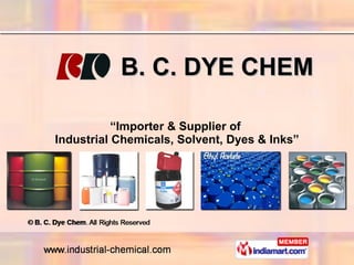 B. C. DYE CHEM “ Importer & Supplier of  Industrial Chemicals, Solvent, Dyes & Inks” 