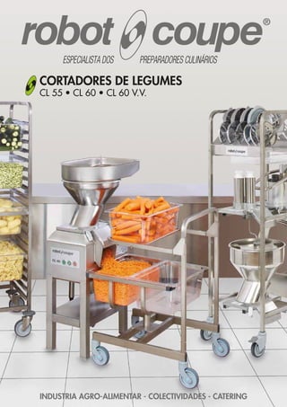 CORTADORES DE LEGUMES
CL 55 • CL 60 • CL 60 V.V.
INDUSTRIA AGRO-ALIMENTAR - COLECTIVIDADES - CATERING
 