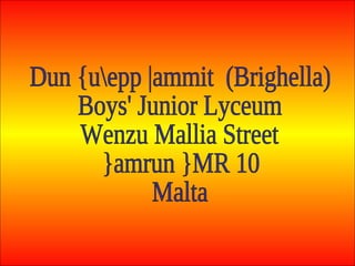 Dun {upp |ammit  (Brighella) Boys' Junior Lyceum Wenzu Mallia Street }amrun }MR 10 Malta 