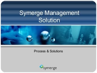 Symerge Management
Solution
Process & Solutions
 