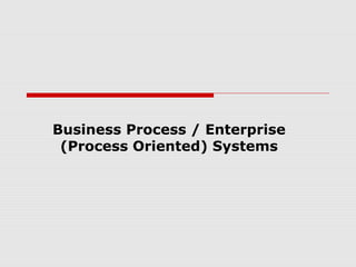 Business Process / Enterprise
(Process Oriented) Systems

 