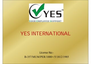 YES INTERNATIONAL
License No:-
B-357/MUM/PER/1000+/5/1812/1985
 