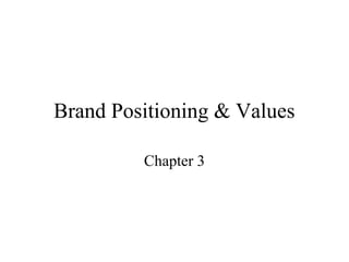 Brand Positioning & Values

         Chapter 3
 
