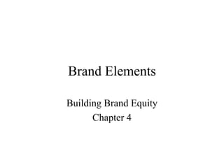Brand Elements

Building Brand Equity
      Chapter 4
 