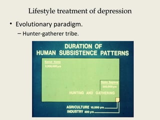 Lifestyle treatment of depressionLifestyle treatment of depression
• Evolutionary paradigm.
– Hunter-gatherer tribe.
 