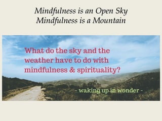 Mindfulness is an Open SkyMindfulness is an Open Sky
Mindfulness is a MountainMindfulness is a Mountain
 