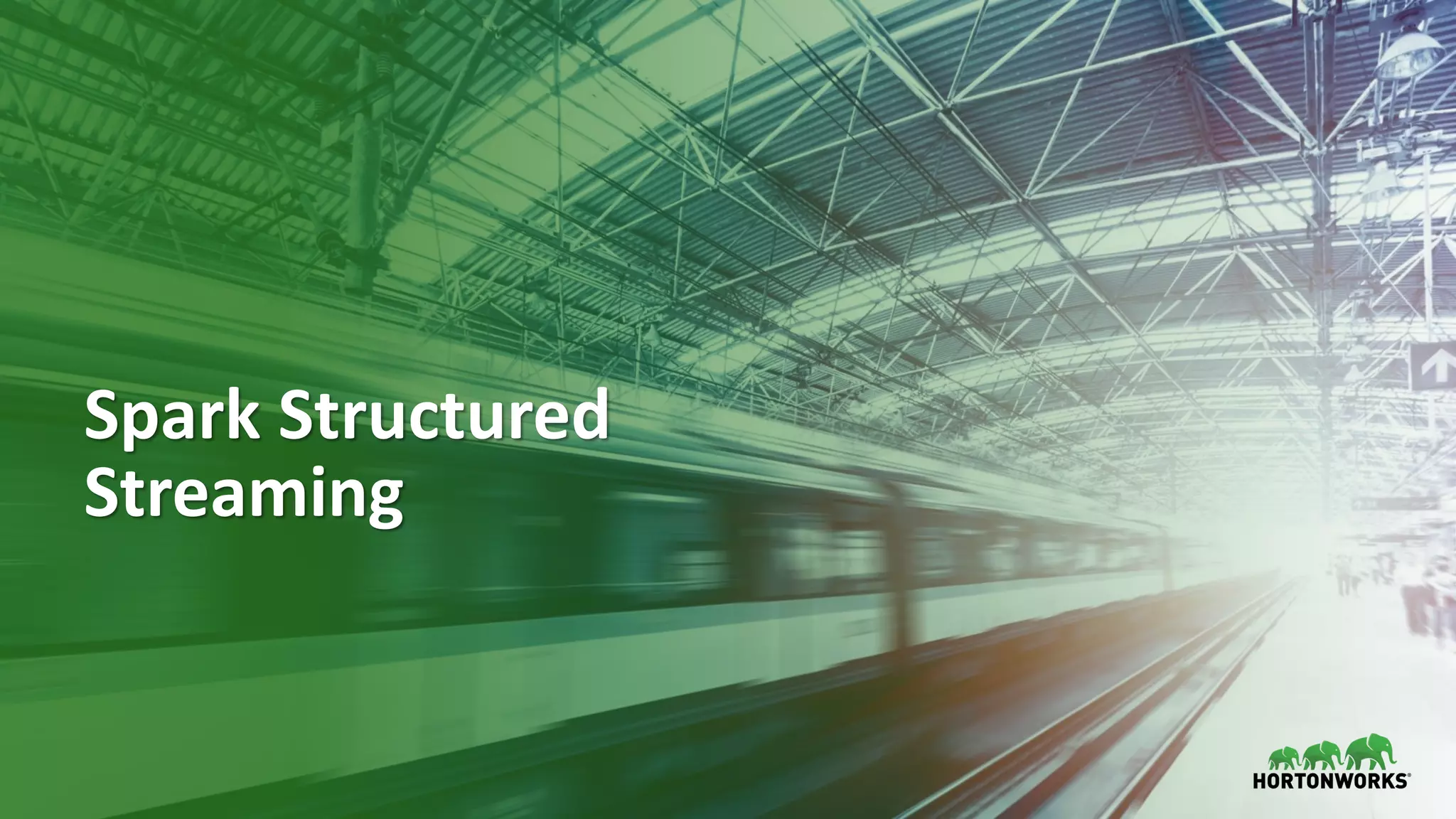 30 © Hortonworks Inc. 2011–2018. All rights reserved
Spark Structured
Streaming
 