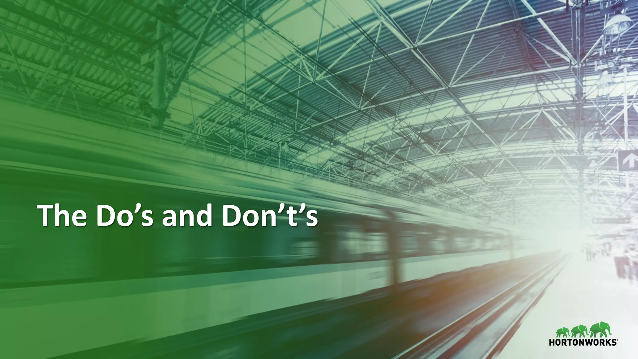 50 © Hortonworks Inc. 2011–2018. All rights reserved
The Do’s and Don’t’s
 