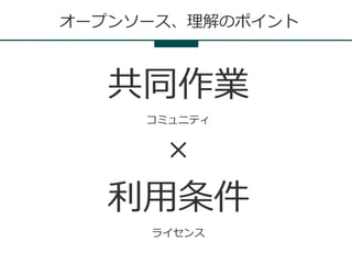 オープンソース、理解のポイント



   共同作業
     コミュニティ


      ×
   利用条件
     ライセンス
 