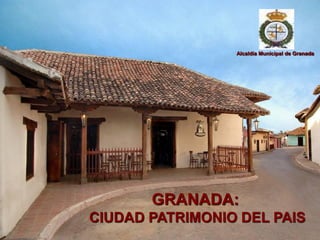 Alcaldía Municipal de Granada




       GRANADA:
CIUDAD PATRIMONIO DEL PAIS
 