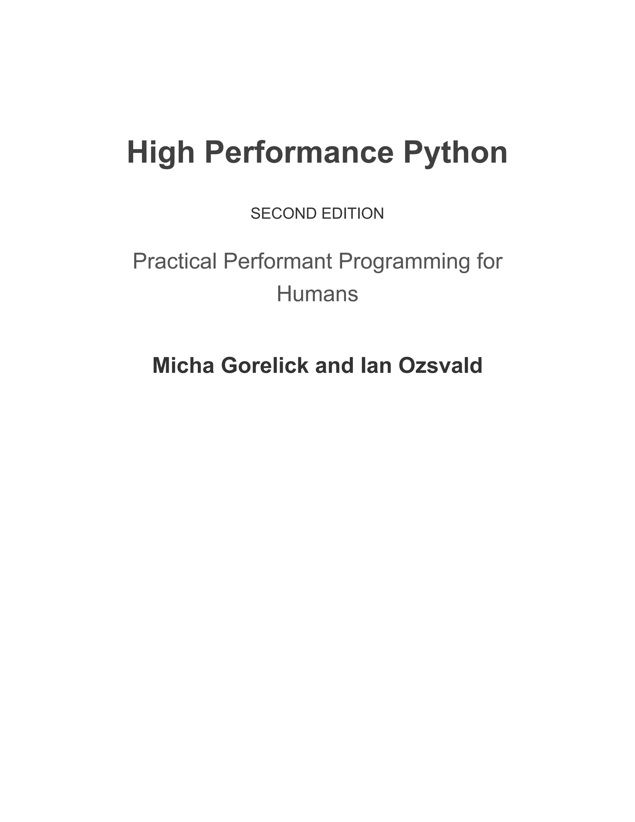 High Performance Python
SECOND EDITION
Practical Performant Programming for
Humans
Micha Gorelick and Ian Ozsvald
 