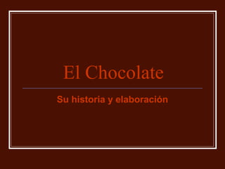 El Chocolate
Su historia y elaboración
 