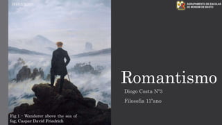 Romantismo
Diogo Costa Nº3
Filosofia 11ºano
Fig.1 - Wanderer above the sea of
fog, Caspar David Friedrich
00/03/2020
 