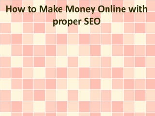 How to Make Money Online with
         proper SEO
 