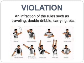 VIOLATION
An infraction of the rules such as
traveling, double dribble, carrying, etc.
 