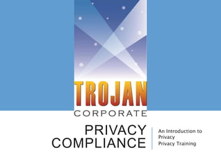 PRIVACY
COMPLIANCE
An Introduction to
Privacy
Privacy Training
 
