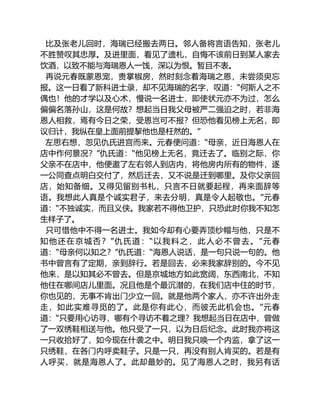 比及张老儿回时，海瑞已经搬去两日。邻人备将言语告知，张老儿
不胜赞叹其忠厚。及进里面，看见了遗札，自悔不该前日到某人家去
饮酒，以致不能与海瑞恩人一饯，深以为恨。暂且不表。
再说元春既蒙恩宠，贵掌椒房，然时刻念着海瑞之恩，未尝须臾忘
报。这一日看了新科进士录，却不见海瑞的名字，叹道：“何斯人之不
偶也！他的才学以及心术，慢说一名进士，即使状元亦不为过，怎么
偏偏名落孙山，这是何故？想起当日我父母被严二强迫之时，若非海
恩人相救，焉有今日之荣，受恩岂可不报？但恐他看见榜上无名，即
议归计，我纵在皇上面前提挈他也是枉然的。”
左思右想，忽见仇氏进宫而来。元春便问道：“母亲，近日海恩人在
店中作何景况？”仇氏道：“他见榜上无名，竟迁去了。临别之际，你
父亲不在店中，他便邀了左右邻人到店内，将他房内所有的物件，逐
一公同查点明白交付了，然后迁去，又不说是迁到哪里。及你父亲回
店，始知备细。又得见留别书札，只言不日就要起程，再来面辞等
语。我想此人真是个诚实君子，来去分明，真是令人起敬也。”元春
道：“不独诚实，而且义侠。我家若不得他卫护，只恐此时你我不知怎
生样子了。
只可惜他中不得一名进士。我如今却有心要弄顶纱帽与他，只是不
知他还在京城否？”仇氏道：“以我料之，此人必不曾去。”元春
道：“母亲何以知之？”仇氏道：“海恩人说话，是一句只说一句的。他
书中曾言有了定期，亲到辞行。若是回去，必来我家辞别的。今不见
他来，是以知其必不曾去。但是京城地方如此宽阔，东西南北，不知
他住在哪间店儿里面。况且他是个最沉潜的，在我们店中住的时节，
你也见的，无事不肯出门少立一回。就是他两个家人，亦不许出外走
走，如此实难寻觅的了。此是你有此心，而彼无此机会也。”元春
道：“只要用心访寻，哪有个寻访不着之理？我想起当日在店中，曾做
了一双绣鞋相送与他。他只受了一只，以为日后纪念。此时我亦将这
一只收拾好了，如今现在什袭之中。明日我只唤一个内监，拿了这一
只绣鞋，在各门内呼卖鞋子。只是一只，再没有别人肯买的。若是有
人呼买，就是海恩人了。此却最妙的。见了海恩人之时，我另有话
 