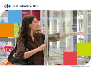 NOS ENGAGEMENTS
Présentation Carrefour France– Juin 2015 –.
 