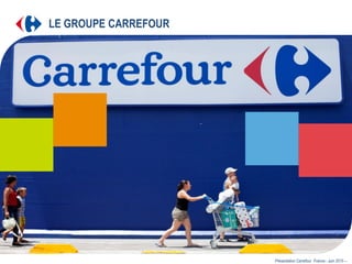 Présentation Carrefour France– Juin 2015 –.
LE GROUPE CARREFOUR
 