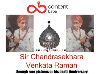 Our most respectable tribute to
Sir Chandrasekhara
Venkata Raman
through rare pictures on his death Anniversary
 