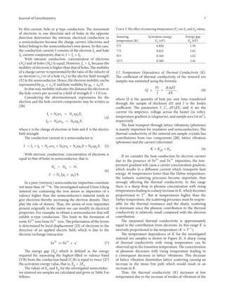 Journal of Geochemistry 7
by this current, hole or p-type conduction. The movement
of electrons in one direction and of holes in the opposite
direction determines the intrinsic electrical conduction in
a semiconductor because the charge carriers (electrons and
holes) belong to the semiconductor’s own atoms. In this case,
the conduction current 𝐼 consists of the electron 𝐼e and hole
𝐼h current components, that is, 𝐼 = 𝐼e + 𝐼h.
With intrinsic conduction, concentration of electrons
(𝑁e) and of holes (𝑁h) is equal. However, 𝐼e > 𝐼h because the
mobility of electrons is higher than that of holes. The mobility
of a charge carrier is represented by the ratio of the velocity of
an electron (Ve) or of a hole (Vh) to the electric field strength
(𝐸) in the semiconductor. Hence, the electron mobility can be
represented by 𝜇e = Ve/𝐸 and hole mobility by 𝜇h = Vh/𝐸.
In that way, mobility indicates the distance the electron or
the hole covers per second in a field of strength 𝐸 = 1 V/cm.
Considering the aforementioned, expressions for the
electron and the hole current components may be written as
[26]
𝐼e = 𝑁eeVe = 𝑁e e𝜇e 𝐸,
𝐼h = 𝑁heVh, = 𝑁he𝜇e 𝐸,
(4)
where e is the charge of electron or hole and 𝐸 is the electric
field strength.
The conduction current in a semiconductor is
𝐼 = 𝐼e + 𝐼h = 𝑁e e𝑠Ve + 𝑁heVh = 𝑁ee𝜇e 𝐸 + 𝑁he𝜇h 𝐸. (5)
With intrinsic conduction, concentration of electrons is
equal to that of holes in semiconductor, that is,
𝑁e = 𝑁h = 𝑁,
𝐼 = 𝑁e (𝜇e + 𝜇h) 𝐸.
(6)
In a pure (intrinsic) semiconductor impurities constitute
not more than 10−11
%. The investigated natural Umm-Gheig
sintered ore containing the iron atoms as impurities of a
valency higher than the semiconductor’s material tends to
give electrons thereby increasing the electron density. They
play the role of donors. Thus, the atoms of iron impurities
present originally in the native ore can modify its electrical
properties. For example, to obtain a semiconductor that will
exhibit n-type conduction. This leads to the formation of
some Fe2+
ions from Fe3+
ions. The polarization of the ferrite
is determined by local displacement [23] of electrons in the
direction of an applied electric field, which is due to the
electron exchange interaction
Fe2+
󴀕󴀬 Fe3+
+ e−
(7)
The energy gap (𝐸g) which is defined as the energy
required for separating the highest-filled or valence band
(V.B) from the conduction band (C.B) is equal to twice [27]
the activation energy value, that is, 𝐸g = 2𝐸a.
The values of 𝐸a and 𝐸g for the investigated semiconduc-
tor sintered ore samples are calculated and given in Table 3 as
follows.
Table 3: The effect of sintering temperature (𝑇s) on 𝐸a and 𝐸g values.
Sintering
temperature (K)
Activation energy
𝐸a (eV)
Energy gap
𝐸g (eV)
573 0.850 1.70
773 0.825 1.65
973 0.760 1.52
1273 0.580 1.16
3.7. Temperature Dependence of Thermal Conductivity (K).
The coefficient of thermal conductivity of the sintered ore
samples was estimated using the formula
𝑄 =
𝐼𝑉
𝐽
=
𝐾𝐴𝑑𝑇
𝑑𝑋
, (8)
where 𝑄 is the quantity of heat per unit time transferred
through the sample of thickness 𝑑𝑋 and 𝐽 is the Joule’s
coefficient. The parameters 𝐼, 𝑈, 𝑑𝑇/𝑑𝑋, and 𝐴 are the
current (in amperes), voltage across the heater (in volts),
temperature gradient in (degree/m), and sample area (in m2
),
respectively.
The heat transport through lattice vibrations (phonons)
is mainly important for insulators and semiconductors. The
thermal conductivity of the sintered ore sample crystals has
contributions from two components [28], lattice vibration
(phonons) and the carriers (electrons)
𝐾 = 𝐾ph + 𝐾e. (9)
If we consider the heat conduction by electron carriers
due to the presence of Fe2+
and Fe3+
impurities, the tem-
perature gradient will cause a carrier concentration gradient,
which results in a diffusion current which transports heat
energy. At temperatures lower than the Debye temperature,
the inelastic scattering processes become important, thus
strongly affecting the thermal conductivity. In this range
there is a sharp drop in phonon concentration with rising
temperatures leading to a sharp increase in 𝐾, which becomes
proportional to 𝑇3
. But at temperatures higher than the
Debye temperature, the scattering processes must be respon-
sible for the thermal resistance and the elastic scattering
is dominant since the phonon contribution to the thermal
conductivity is relatively small compared with the electron
contribution.
The measured thermal conductivity is approximately
equal to the contribution from electrons. In this range 𝐾 is
inversely proportional to the temperature (𝐾 ≡ 𝑇−1
).
The temperature dependence of 𝐾 for the investigated
sintered ore samples is shown in Figure 11. A sharp rising
of thermal conductivity with rising temperature can be
observed up to the transition temperature. The concentration
of phonons decreases with rising temperature leading to
a consequent decrease in lattice vibrations. This decrease
of lattice vibration diminishes lattice scattering causing an
increase in the mean free path which would result in an
increase in 𝐾.
Thus, the thermal conductivity (𝐾) increases at low
temperature due to the increase of modes of vibration of the
 