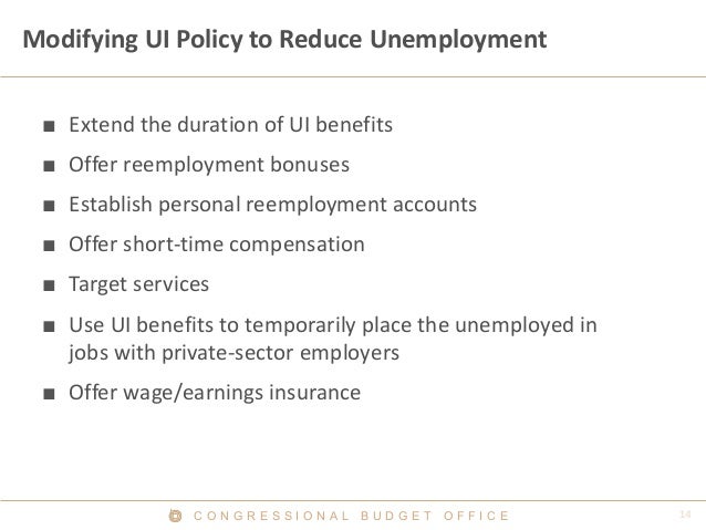 C O N G R E S S I O N A L B U D G E T O F F I C E
Modifying UI Policy to Reduce Unemployment
■ Extend the duration of UI b...