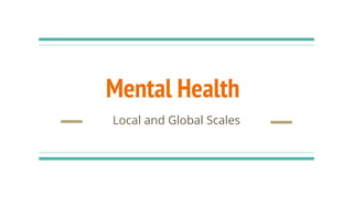 Mental Health
Local and Global Scales
 