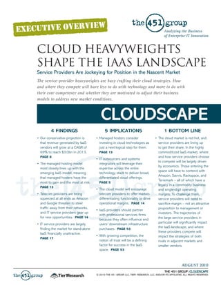 Analyzing the Business
                                                                                               of Enterprise IT Innovation


CLOUD HEAVYWEIGHTS
SHAPE THE IAAS LANDSCAPE
Service Providers Are Jockeying for Position in the Nascent Market
The service-provider heavyweights are busy crafting their cloud strategies. How
and where they compete will have less to do with technology and more to do with
their core competence and whether they are motivated to adjust their business
models to address new market conditions.



                                            CLOUDSCAPE
         4 FINDINGS                            5 IMPLICATIONS                                  1 BOTTOM LINE
•	 Our	conservative	projection	is	       •	 Managed	hosters	consider	               •	 The	cloud	market	is	red	hot,	and	
   that	revenue	generated	by	IaaS	          investing	in	cloud	technologies	as	        service	providers	are	lining	up	
   vendors	will	grow	at	a	CAGR	of	          just	a	next	logical	step	for	them.		       to	get	their	share.	In	the	highly	
   69%	to	reach	$3.0bn	in	2013.		           PAGE 13                                    commoditized	IaaS	market,	where	
  PAGE 8                                                                               and	how	service	providers	choose	
                                         •	 IT	outsourcers	and	systems	
                                                                                       to	compete	will	be	largely	driven	
•	 The	managed	hosting	model	               integrators	will	leverage	their	
                                                                                       by	economics.	Those	entering	the	
   most	closely	lines	up	with	the	          expertise	across	the	entire	
                                                                                       space	will	have	to	contend	with	
   emerging	IaaS	model,	meaning	            technology	stack	to	deliver	broad,	
                                                                                       Amazon,	Savvis,	Rackspace,	and	
   that	managed	hosters	have	the	           differentiated	cloud	offerings.		
                                                                                       Terremark	–	all	of	which	have	a	
   most	to	gain	and	the	most	at	risk.	      PAGE 5
                                                                                       legacy	in	a	commodity	business	
  PAGE 13
                                         •	 The	cloud	model	will	encourage	            and	single-digit	operating	
•	 Telecom	providers	are	being	             telecom	providers	to	offer	market-         margins.	To	challenge	them,	
   squeezed	at	all	ends	as	Amazon	          differentiating	functionality	to	drive	    service	providers	will	need	to	
   and	Google	threaten	to	steer	            operational	margins.		PAGE 14              sacrifice	margin	–	not	an	attractive	
   traffic	away	from	their	networks,	                                                  proposition	to	management	or	
                                         •	 IaaS	providers	should	partner	
   and	IT	service	providers	gear	up	                                                   investors.	The	trajectories	of	
                                            with	professional	services	firms	
   for	new	opportunities.		PAGE 14                                                     the	large	service	providers	in	
                                            because	they	often	influence	end	
                                                                                       particular	will	significantly	impact	
•	 IT	service	providers	are	largely	        users’	downstream	infrastructure	
                                                                                       the	IaaS	landscape,	and	where	
   finding	the	market	for	stand-alone	      purchases.		PAGE 53
                                                                                       these	providers	compete	will	
   IaaS	financially	unattractive.			
                                         •	 With	growing	competition,	the	             impact	the	strategies	of	both	
  PAGE 17
                                            notion	of	trust	will	be	a	defining	        rivals	in	adjacent	markets	and	
                                            factor	for	success	in	the	IaaS	            smaller	vendors.
                                            space.		PAGE 53



                                                                                                              AUGUST 2010
                                                                                                THE 451 GROUP: CLOUDSCAPE
                                         © 2010 THE 451 GROUP, LLC, TIER1 RESEARCH, LLC, AND/OR ITS AFFILIATES. ALL RIGHTS RESERVED.
 