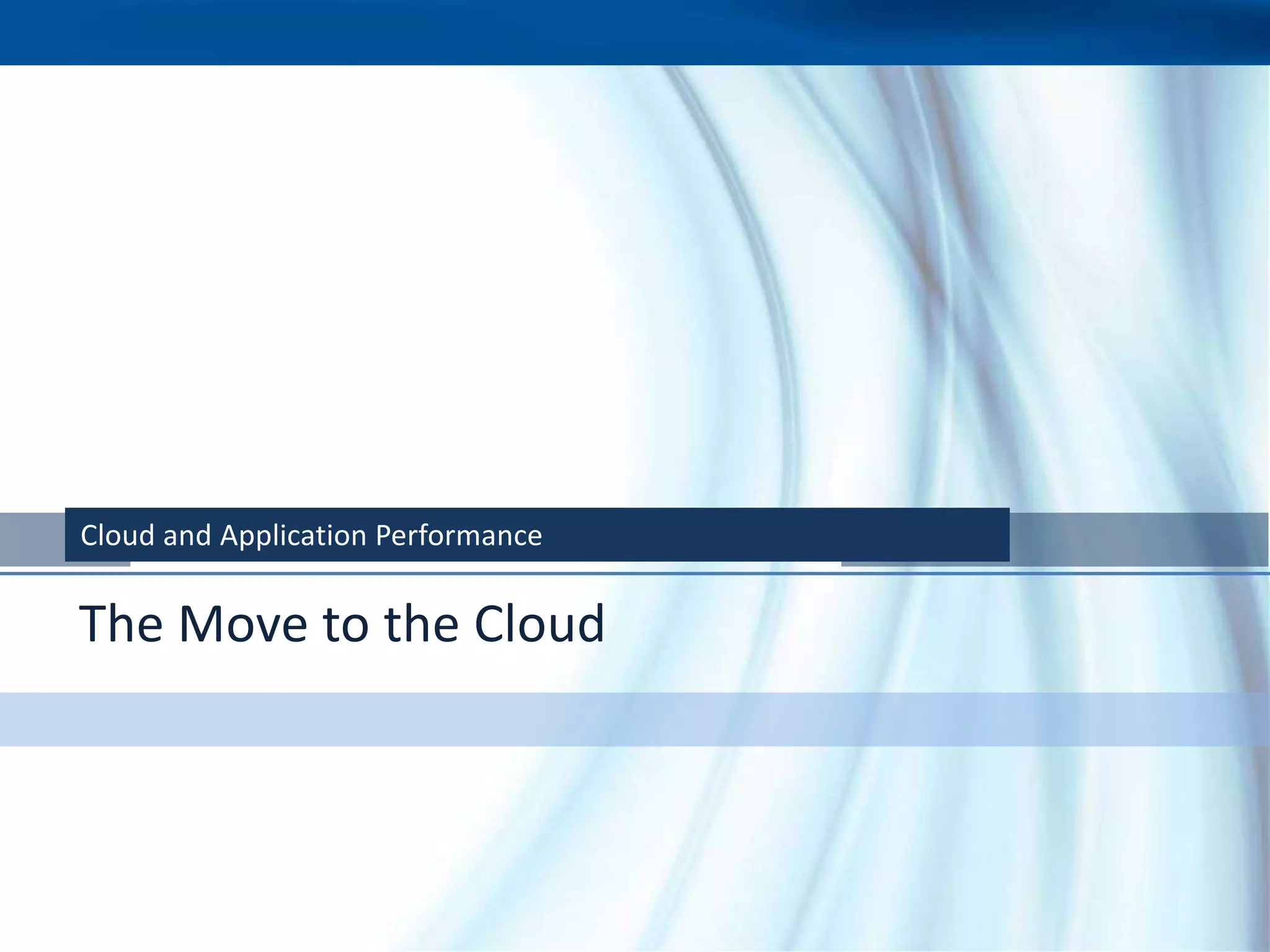 Cloud and Application Performance


The Move to the Cloud
 