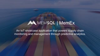 | MemEx
An IoT showcase application that powers supply chain
monitoring and management through predictive analytics.
 