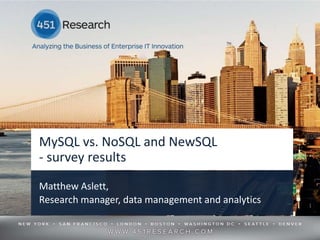 MySQL vs. NoSQL and NewSQL
- survey results
Matthew Aslett,
Research manager, data management and analytics                1




                © 2012 by The 451 Group. All rights reserved
 