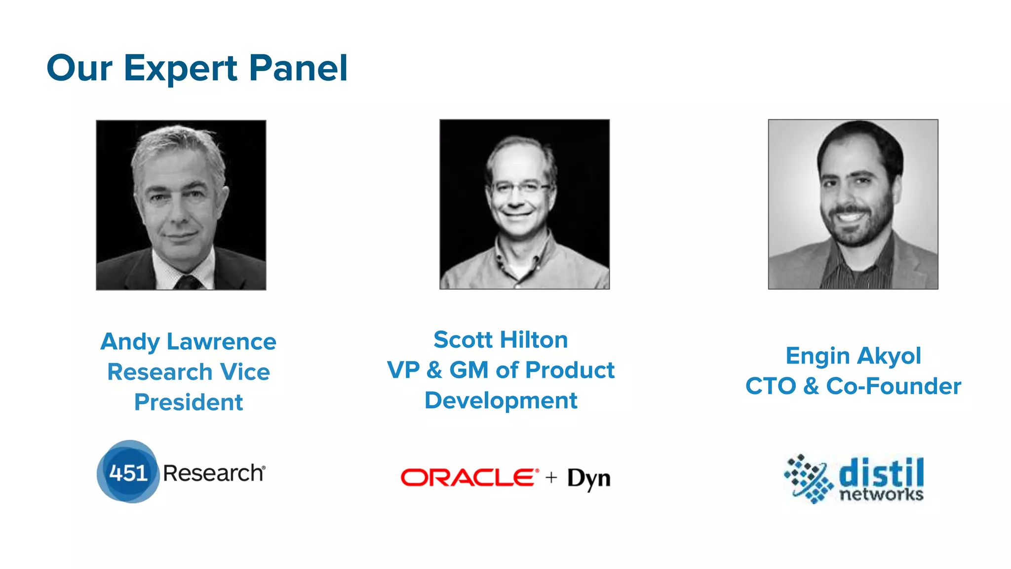 Scott Hilton
VP & GM of Product
Development
Engin Akyol
CTO & Co-Founder
Andy Lawrence
Research Vice
President
Our Expert Panel
 