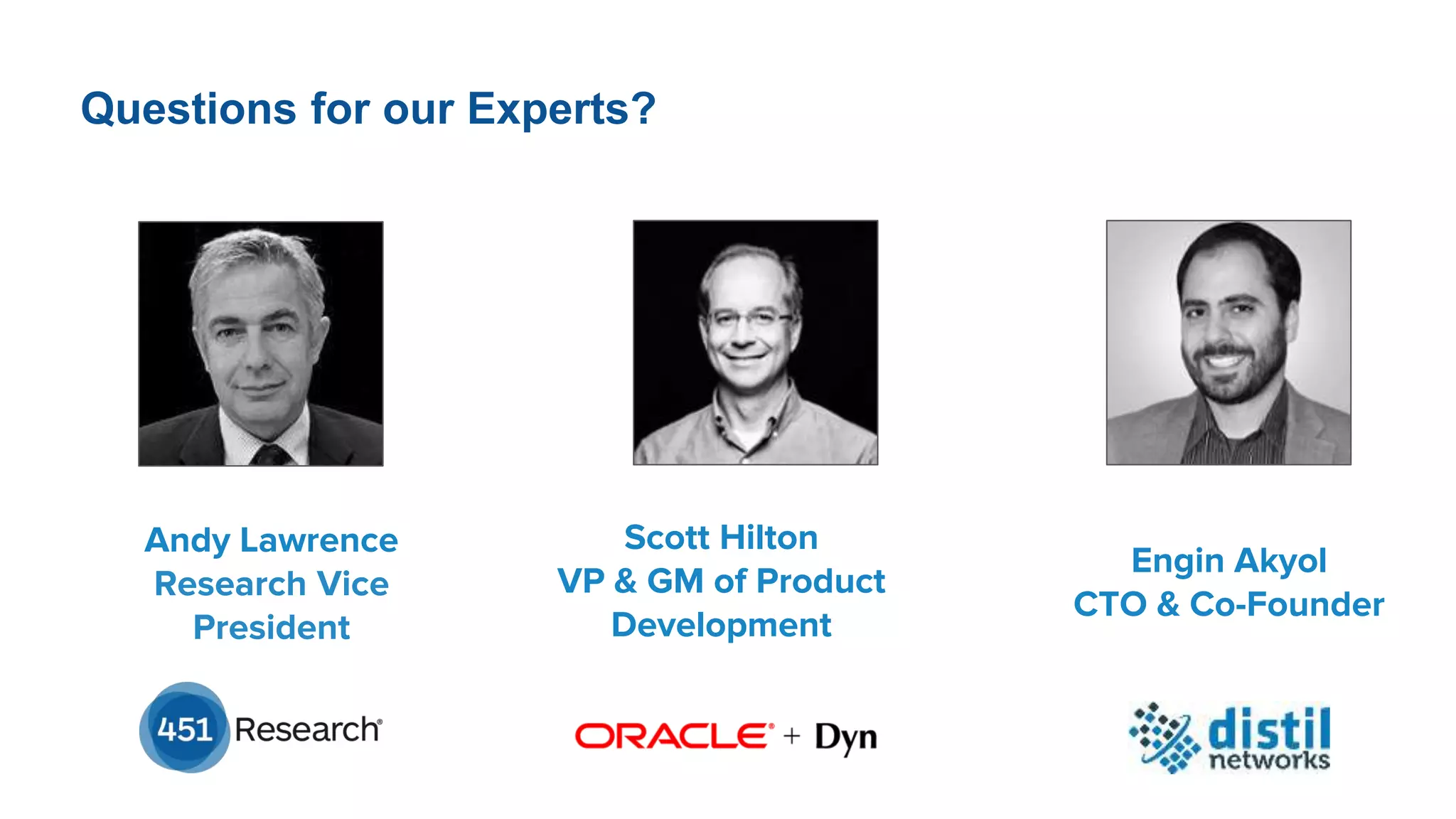 Scott Hilton
VP & GM of Product
Development
Engin Akyol
CTO & Co-Founder
Andy Lawrence
Research Vice
President
Questions for our Experts?
 