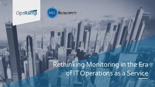 Rethinking Monitoring in the Era
of IT Operations as a Service
 