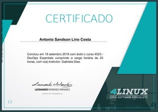 Antonio Sandson Lino Costa
Concluiu em 18 setembro 2018 com êxito o curso 4523 -
DevOps Essentials cumprindo a carga horária de 20
horas, com o(a) Instrutor: Gabriela Dias.
Powered by TCPDF (www.tcpdf.org)
AntonioSandsonLinoCosta/sandson.costa@outlook.com
 