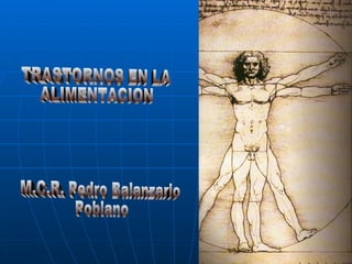 M.C.R. Pedro Balanzario  Poblano TRASTORNOS EN LA  ALIMENTACION 