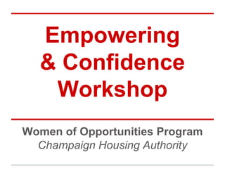 Empowering
& Confidence
Workshop
Women of Opportunities Program
Champaign Housing Authority
 