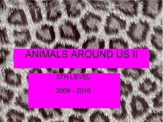 ANIMALS AROUND US II 5TH LEVEL  2009 - 2010  