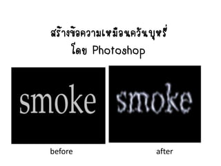 สร้างข้อความเหมือนควันบุหรี่
     โดย Photoshop




before                   after
 