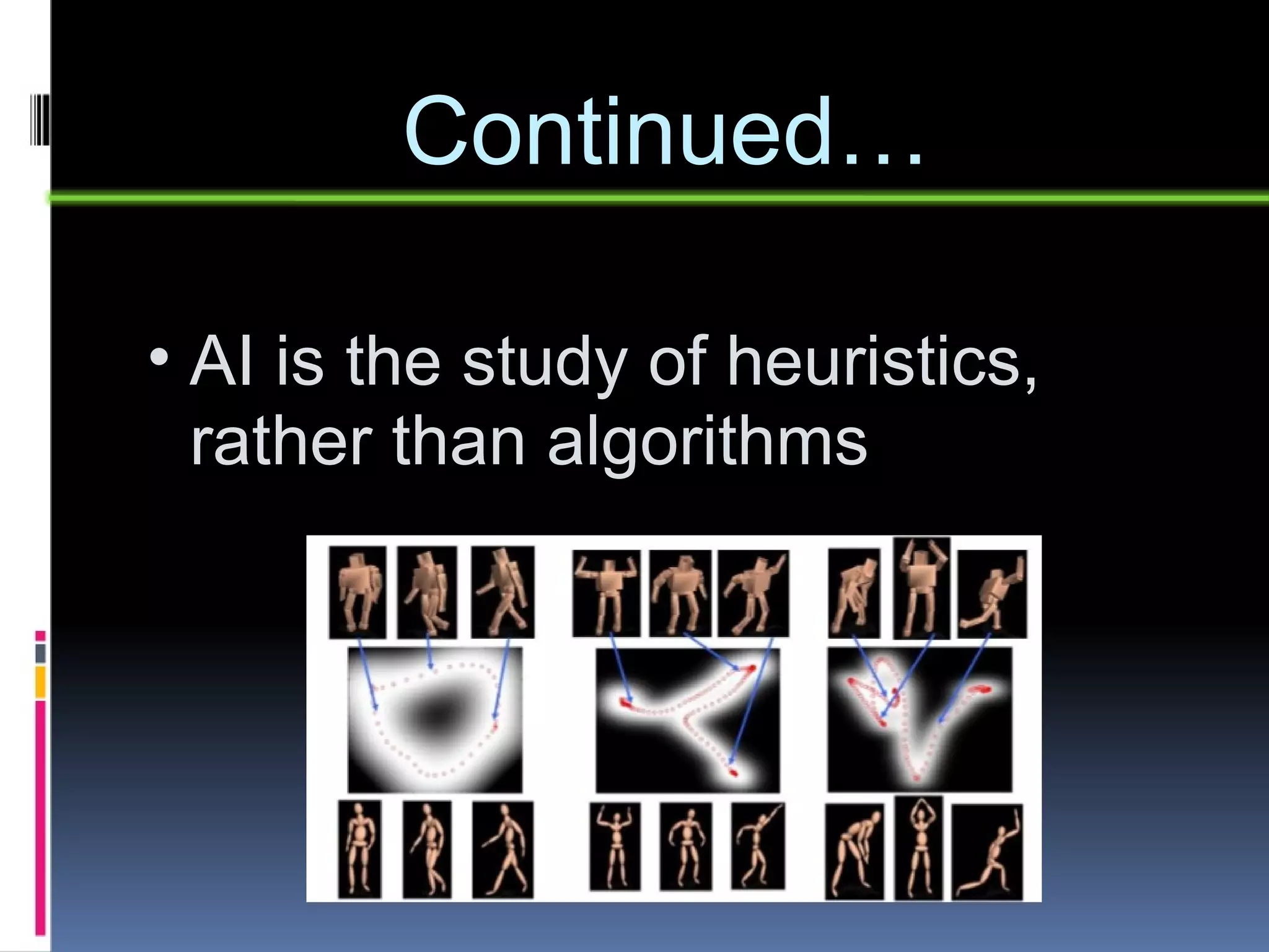 Continued… AI is the study of heuristics, rather than algorithms 