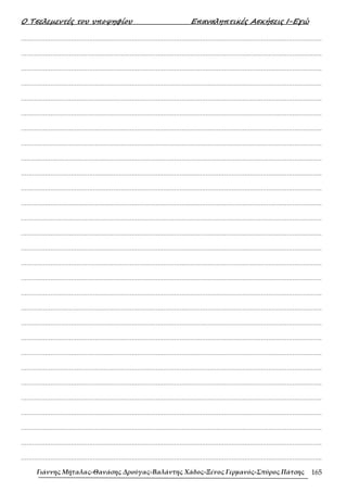 Ο Τσελεµεντές του υποψηφίου Επαναληπτικές Ασκήσεις Ι-Εγώ
Γιάννης Μήταλας-Θανάσης Δρούγας-Βαλάντης Χάδος-Ξένος Γερμανός-Σπύρος Πάτσης 165
……………………………………………………………………………………………………………………………………………….
……………………………………………………………………………………………………………………………………………….
……………………………………………………………………………………………………………………………………………….
……………………………………………………………………………………………………………………………………………….
……………………………………………………………………………………………………………………………………………….
……………………………………………………………………………………………………………………………………………….
……………………………………………………………………………………………………………………………………………….
……………………………………………………………………………………………………………………………………………….
……………………………………………………………………………………………………………………………………………….
……………………………………………………………………………………………………………………………………………….
……………………………………………………………………………………………………………………………………………….
……………………………………………………………………………………………………………………………………………….
……………………………………………………………………………………………………………………………………………….
……………………………………………………………………………………………………………………………………………….
……………………………………………………………………………………………………………………………………………….
……………………………………………………………………………………………………………………………………………….
……………………………………………………………………………………………………………………………………………….
……………………………………………………………………………………………………………………………………………….
……………………………………………………………………………………………………………………………………………….
……………………………………………………………………………………………………………………………………………….
……………………………………………………………………………………………………………………………………………….
……………………………………………………………………………………………………………………………………………….
……………………………………………………………………………………………………………………………………………….
……………………………………………………………………………………………………………………………………………….
……………………………………………………………………………………………………………………………………………….
……………………………………………………………………………………………………………………………………………….
……………………………………………………………………………………………………………………………………………….
……………………………………………………………………………………………………………………………………………….
……………………………………………………………………………………………………………………………………………….
 