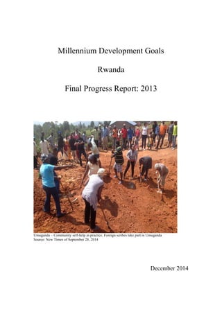 Millennium Development Goals
Rwanda
Final Progress Report: 2013
Umuganda – Community self-help in practice. Foreign scribes take part in Umuganda
Source: New Times of September 28, 2014
December 2014
 