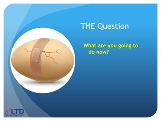 THE Question
What are you going to
do now?
 