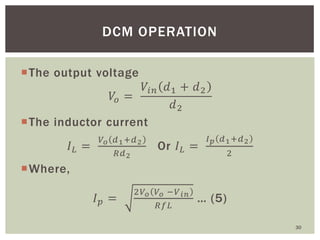 The output voltage
𝑉𝑜 =
𝑉𝑖𝑛 𝑑1 + 𝑑2
𝑑2
The inductor current
𝐼 𝐿 =
𝑉 𝑜 𝑑1+𝑑2
𝑅𝑑2
Or 𝐼 𝐿 =
𝐼 𝑝 𝑑1+𝑑2
2
Where,
𝐼 𝑝 =
2𝑉 𝑜 ...