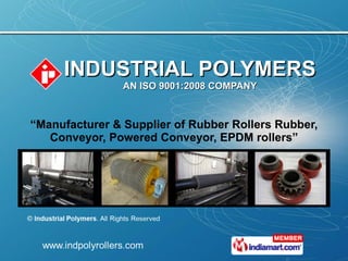 INDUSTRIAL POLYMERS AN ISO 9001:2008 COMPANY “ Manufacturer & Supplier of Rubber Rollers Rubber, Conveyor, Powered Conveyor, EPDM rollers” 
