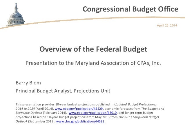 Congressional Budget Office
Overview of the Federal Budget
April 25, 2014
Barry Blom
Principal Budget Analyst, Projections...
