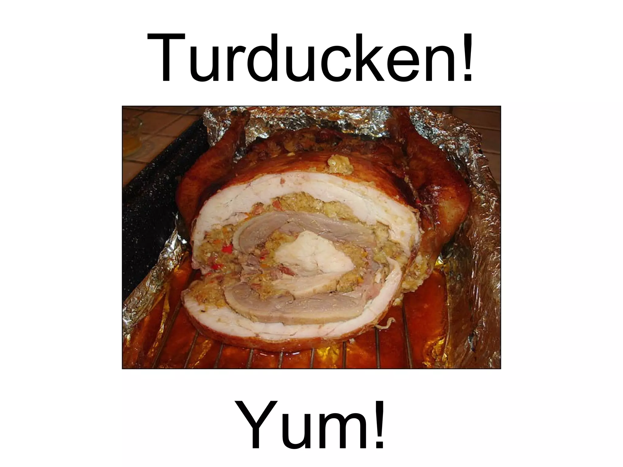 Turducken! Yum! 