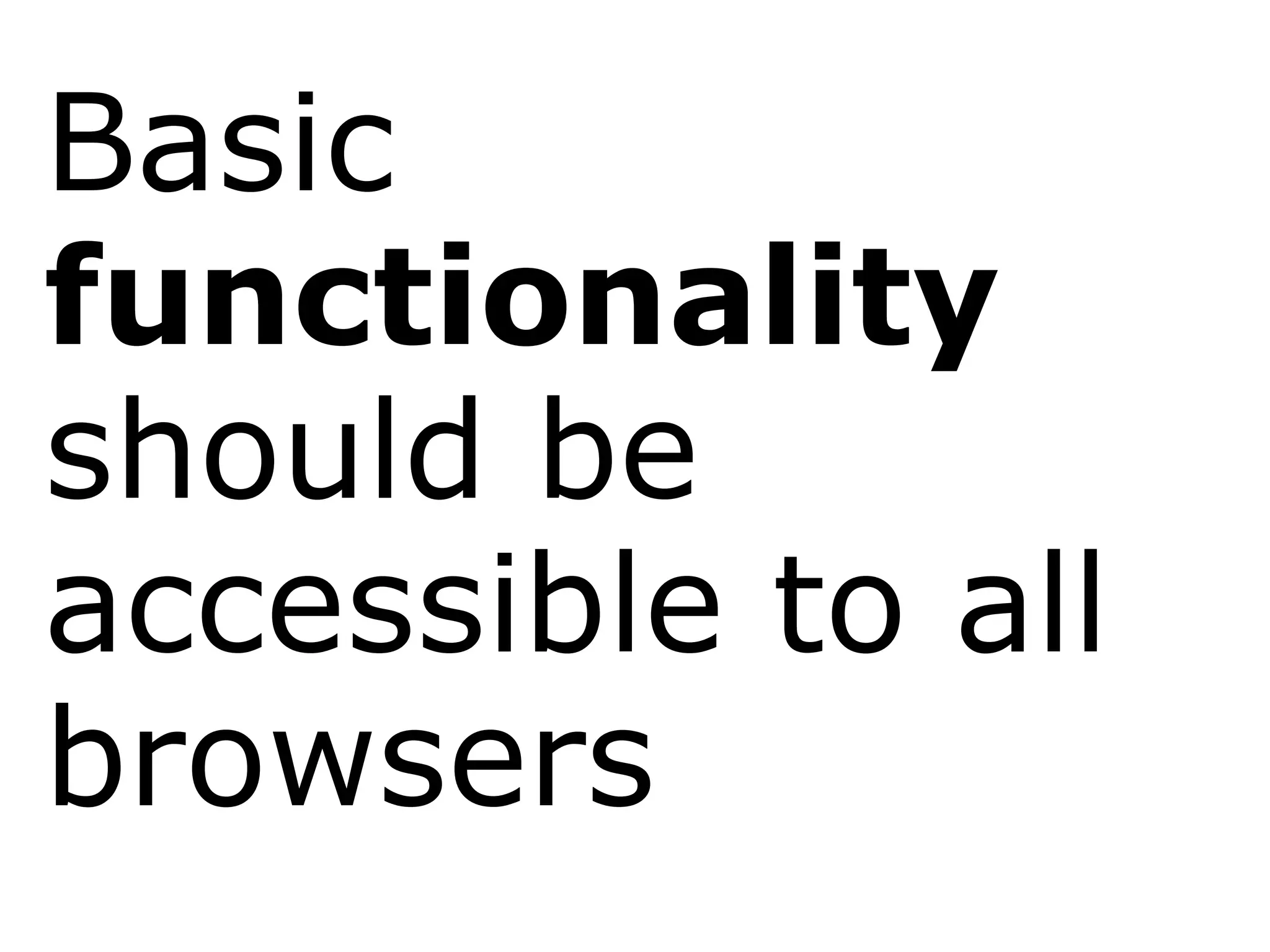Basic  functionality  should be accessible to all browsers 