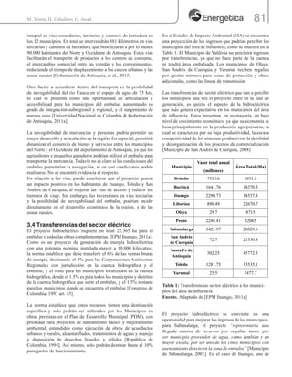 81M. Torres, H. Caballero, G. Awad .
integral en vías secundarias, terciarias y caminos de herradura en
los 12 municipios. En total se intervendrán 881 kilómetros en vías
terciarias y caminos de herradura, que beneficiarán a por lo menos
90.000 habitantes del Norte y Occidente de Antioquia. Estas vías
facilitarán el transporte de productos a los centros de consumo,
el intercambio comercial entre las veredas y los corregimientos,
reduciendo el tiempo de desplazamiento a los cascos urbanos y las
zonas rurales [Gobernación de Antioquia, et al., 2013].
Otro factor a considerar dentro del transporte es la posibilidad
de navegabilidad del rio Cauca en el espejo de agua de 75 km,
lo cual se presenta como una oportunidad de articulación y
accesibilidad para los municipios del embalse, aumentando su
grado de integración subregional y regional, y el surgimiento de
nuevos usos [Universidad Nacional de Colombia & Gobernación
de Antioquia, 2011a].
La navegabilidad de mercancías y personas podría permitir un
mayor desarrollo y articulación de la región. En especial, permitirá
dinamizar el comercio de bienes y servicios entre los municipios
del Norte y el Occidente del departamento deAntioquia, ya que los
agricultores y pequeños ganaderos podrían utilizar el embalse para
transportar la mercancía. Todavía no es claro si las condiciones del
embalse permitirían la navegación, ni en qué condiciones podría
realizarse. No se encontró evidencia al respecto.
En relación a las vías, puede concluirse que el proyecto genera
un impacto positivo en los habitantes de Ituango, Toledo y San
Andrés de Cuerquia, al mejorar las vías de acceso y reducir los
tiempos de viaje. Sin embargo, las inversiones en vías terciarias
y la posibilidad de navegabilidad del embalse, podrían incidir
directamente en el desarrollo económico de la región, y de las
zonas rurales.
3.4 Transferencias del sector eléctrico
El proyecto hidroeléctrico requiere en total 22.365 ha para el
embalse y todas las obras complementarias. [EPM Ituango, 2011a].
Como es un proyecto de generación de energía hidroeléctrica
con una potencia nominal instalada mayor a 10.000 kilovatios,
la norma establece que debe transferir el 6% de las ventas brutas
de energía, destinando el 3% para las Corporaciones Autónomas
Regionales con jurisdicción en la cuenca hidrográfica y el
embalse, y el resto para los municipios localizados en la cuenca
hidrográfica, donde el 1.5% es para todos los municipios y distritos
de la cuenca hidrográfica que surte el embalse, y el 1.5% restante
para los municipios donde se encuentra el embalse [Congreso de
Colombia, 1993 art. 45].
La norma establece que estos recursos tienen una destinación
específica y solo podrán ser utilizados por los Municipios en
obras previstas en el Plan de Desarrollo Municipal (PDM), con
prioridad para proyectos de saneamiento básico y mejoramiento
ambiental, entendidos como ejecución de obras de acueductos
urbanos y rurales, alcantarillados, tratamientos de aguas y manejo
y disposición de desechos líquidos y sólidos [República de
Colombia, 1994]. Así mismo, solo podrán destinar hasta el 10%
para gastos de funcionamiento.
En el Estudio de Impacto Ambiental (EIA) se encuentra
una proyección de los ingresos que podrían percibir los
municipios del área de influencia, como se muestra en la
Tabla 1. El Municipio de Valdivia no percibirá ingresos
por transferencias, ya que no hace parte de la cuenca
ni tendrá área embalsada. Los municipios de Olaya,
San Andrés de Cuerquia y Yarumal reciben regalías
por aportar terrenos para zonas de protección y obras
adicionales, como las líneas de transmisión.
Las transferencias del sector eléctrico que van a percibir
los municipios una vez el proyecto entre en la fase de
generación, es quizás el aspecto de la hidroeléctrica
que más genera expectativa en los municipios del área
de influencia. Estos presentan, en su mayoría, un bajo
nivel de crecimiento económico, ya que su economía se
basa principalmente en la producción agropecuaria, la
cual se caracteriza por su baja productividad, la escasa
competitividad de los sistemas productivos, la debilidad
y desorganización de los procesos de comercialización
[Municipio de San Andrés de Cuerquia, 2008]
Municipio
Valor total anual
(millones)
Área Total (Ha)
Briceño 735.16 5891.8
Buriticá 1641.76 38270.3
Ituango 2290.73 18537.8
Liborina 890.49 22670.7
Olaya 29.7 8715
Peque 2248.41 32065
Sabanalarga 3425.97 28029.6
San Andrés
de Cuerquia
72.7 21330.8
Santa Fe de
Antioquia
302.25 45772.3
Toledo 1281.75 13535.1
Yarumal 25.5 7477.7
Tabla 1: Transferencias sector eléctrico a los munici-
pios del área de influencia
Fuente. Adaptado de [EPM Ituango, 2011a]
El proyecto hidroeléctrico se convierte en una
oportunidad para mejorar los ingresos de los municipios,
para Sabanalarga, el proyecto “representaría una
llegada masiva de recursos por regalías tanto, por
ser municipio proveedor de agua, como también y en
mayor escala, por ser uno de los cinco municipios con
asentamiento directo en la zona de embalse” [Municipio
de Sabanalarga, 2001]. En el caso de Ituango, uno de
 
