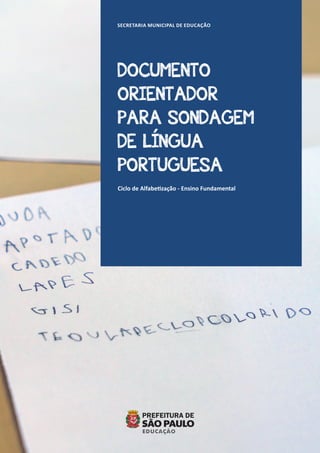 DOCUMENTO
ORIENTADOR
PARA SONDAGEM
DE LÍNGUA
PORTUGUESA
Ciclo de Alfabetização - Ensino Fundamental
SECRETARIA MUNICIPAL DE EDUCAÇÃO
 